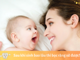 SAU SINH BAO LÂU THÌ BỌC RĂNG SỨ ĐƯỢC?