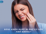 RĂNG KHÔN ĐANG BỊ ĐAU CÓ NÊN NHỔ KHÔNG?