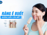 RĂNG BỊ Ê BUỐT: NGUYÊN NHÂN VÀ CÁCH KHẮC PHỤC