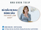 BÀ BẦU BỊ ĐAU RĂNG SÂU THÌ PHẢI LÀM SAO?